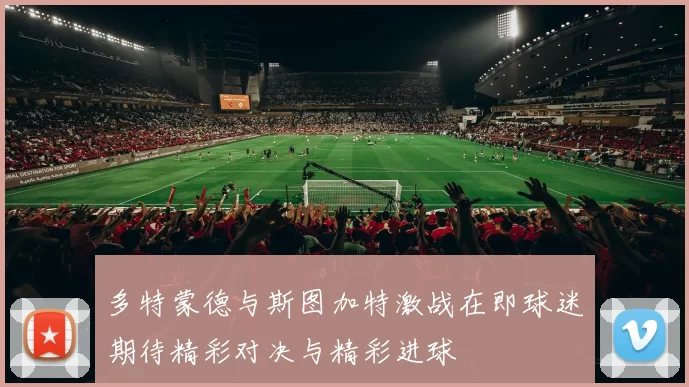 多特蒙德与斯图加特激战在即球迷期待精彩对决与精彩进球